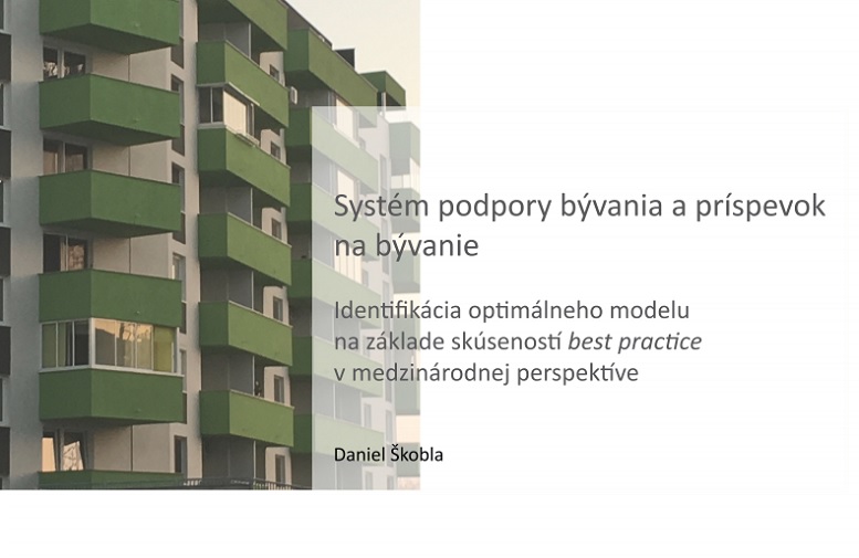 Titulná strana: Systém podpory bývania a príspevok na bývanie. Identifikácia optimálneho modelu na základe skúseností best practice v medzinárodnej perspektíve (Daniel Škobla, 2018)
