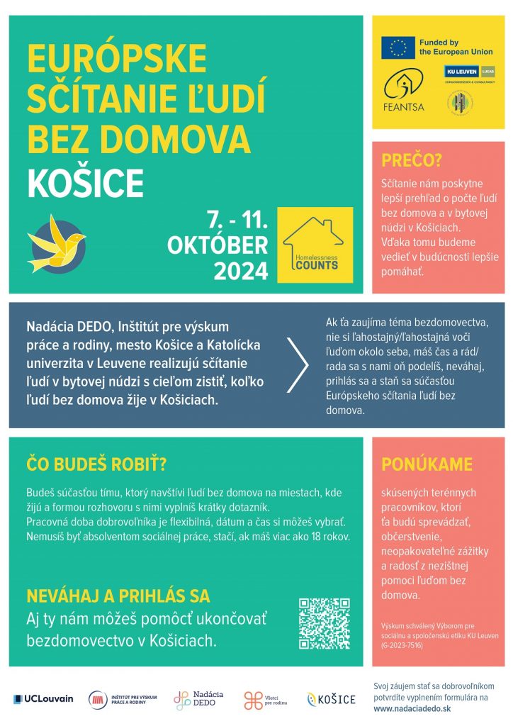 Európske sčítanie ľudí bez domova Košice, 7.-11.10.2024. Nadácia DEDO, IVPR, mesto Košice a Katolícka univerzita v Leuvene realizujú sčítanie ľudí v bytovej núdrzi s cieľom zistiť, koľko ľudí bez domova žije v Košiciach. Prečo? Sčítanie nám poskytne lepší prehľad o počte ľudí bez domova a v bytovej núdzi v Košiciach. Vďaka tomu budeme vedieť v budúcnosti lepšie pomáhať.
Čo budeš robiť? Budeš súčasťou tímu, ktorý navštívi ľudí bez domova na miestach, kde žijú a formou rozhovoru s nimi vyplníš krátky dotazník. Pracovná doba dobrovoľníka je flexibilná, dátum a čas si môžeš vybrať. Nemusíš byť absolventom sociálnej práce, stačí, ak máš viac ako 18 rokov. Neváhaj a prihlás sa. Aj ty nám môžeš pomôcť ukončovať bezdomovectvo v Košiciach. Ponúkame skúsených terénnych pracovníkov, ktorí ťa budú sprevádzať, občerstvenie, neopakovateľné zážitky a radosť z nezištnej pomoci ľudom bez domova. Svoj záujem stať sa dobrovoľníkom potvrdíte vyplnením formulára na www.nadaciadedo.sk.